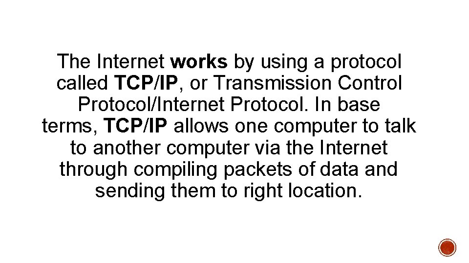 The Internet works by using a protocol called TCP/IP, or Transmission Control Protocol/Internet Protocol.