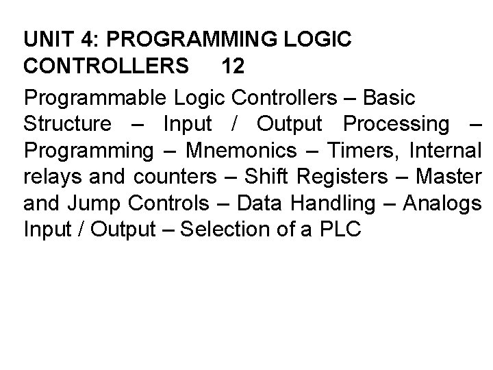 UNIT 4: PROGRAMMING LOGIC CONTROLLERS 12 Programmable Logic Controllers – Basic Structure – Input