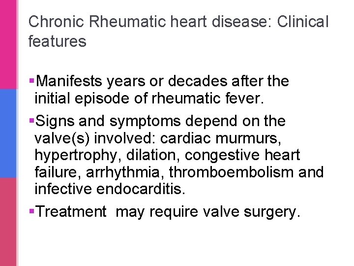 Chronic Rheumatic heart disease: Clinical features §Manifests years or decades after the initial episode Chronic Rheumatic heart disease: Clinical features §Manifests years or decades after the initial episode