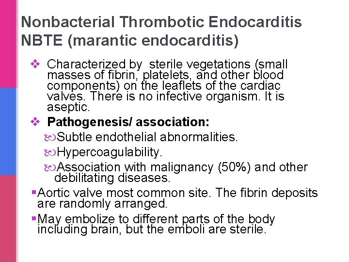 Nonbacterial Thrombotic Endocarditis NBTE (marantic endocarditis) v Characterized by sterile vegetations (small masses of Nonbacterial Thrombotic Endocarditis NBTE (marantic endocarditis) v Characterized by sterile vegetations (small masses of