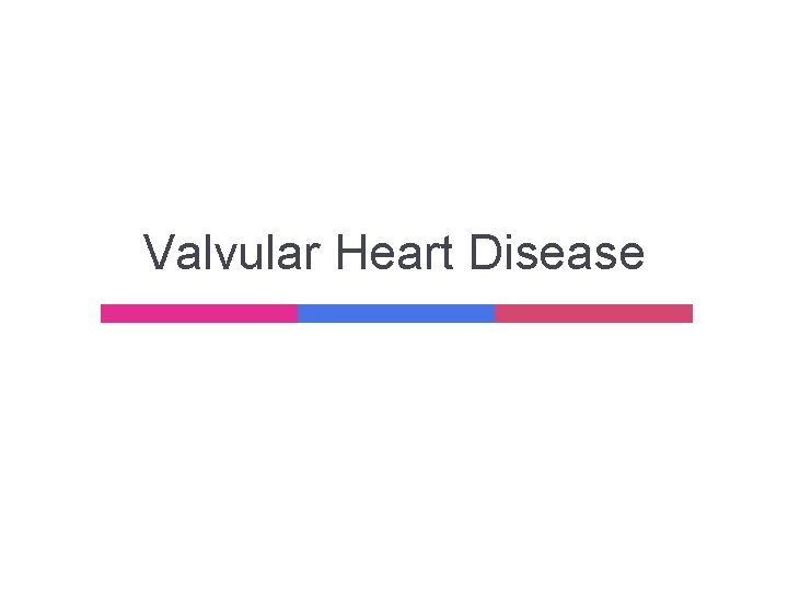 Valvular Heart Disease Valvular Heart Disease