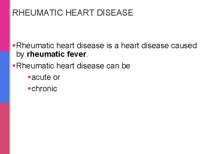 RHEUMATIC HEART DISEASE §Rheumatic heart disease is a heart disease caused by rheumatic fever. RHEUMATIC HEART DISEASE §Rheumatic heart disease is a heart disease caused by rheumatic fever.