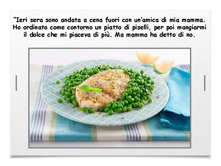 “Ieri sera sono andata a cena fuori con un’amica di mia mamma. Ho ordinato