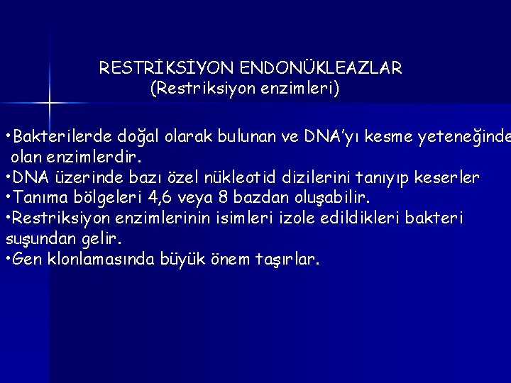 RESTRİKSİYON ENDONÜKLEAZLAR (Restriksiyon enzimleri) • Bakterilerde doğal olarak bulunan ve DNA’yı kesme yeteneğinde olan