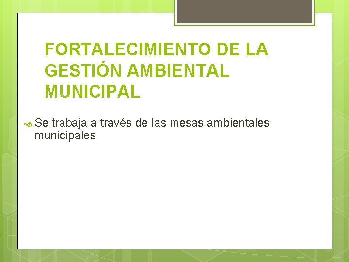 FORTALECIMIENTO DE LA GESTIÓN AMBIENTAL MUNICIPAL Se trabaja a través de las mesas ambientales