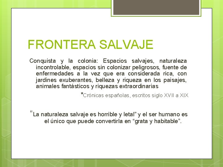 FRONTERA SALVAJE Conquista y la colonia: Espacios salvajes, naturaleza incontrolable, espacios sin colonizar peligrosos,