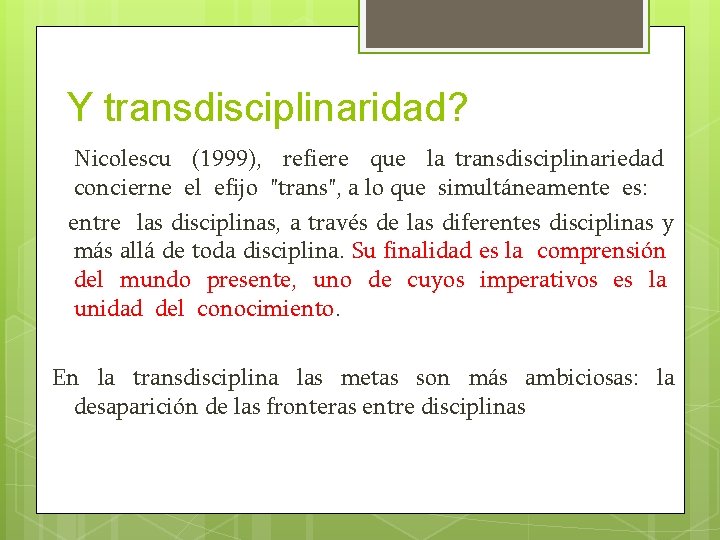 Y transdisciplinaridad? Nicolescu (1999), refiere que la transdisciplinariedad concierne el efijo "trans", a lo