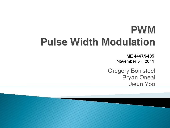 PWM Pulse Width Modulation ME 4447/6405 November 3 rd, 2011 Gregory Bonisteel Bryan Oneal