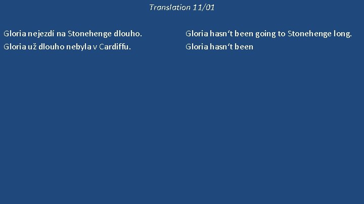 Translation 11/01 Gloria nejezdí na Stonehenge dlouho. Gloria už dlouho nebyla v Cardiffu. O