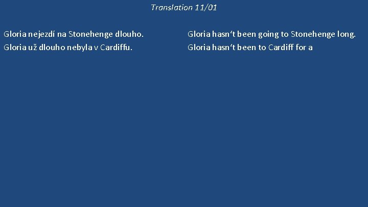 Translation 11/01 Gloria nejezdí na Stonehenge dlouho. Gloria už dlouho nebyla v Cardiffu. O