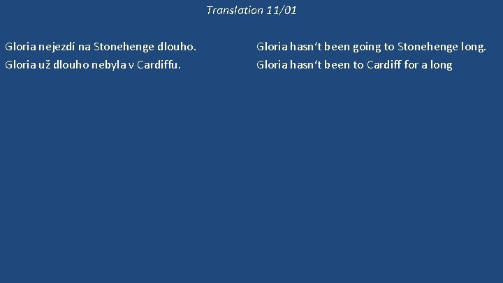 Translation 11/01 Gloria nejezdí na Stonehenge dlouho. Gloria už dlouho nebyla v Cardiffu. O