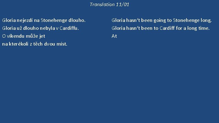 Translation 11/01 Gloria nejezdí na Stonehenge dlouho. Gloria už dlouho nebyla v Cardiffu. O