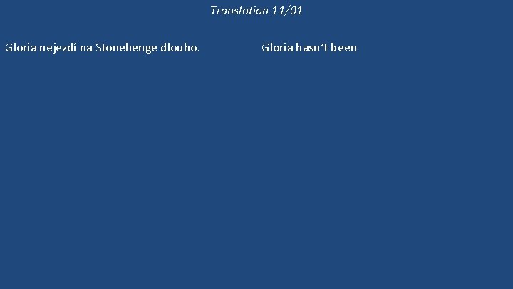Translation 11/01 Gloria nejezdí na Stonehenge dlouho. Gloria už dlouho nebyla v Cardiffu. O