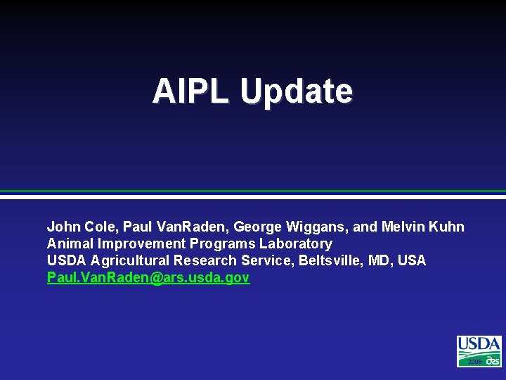 AIPL Update John Cole, Paul Van. Raden, George Wiggans, and Melvin Kuhn Animal Improvement