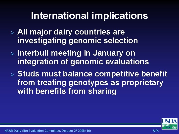 International implications All major dairy countries are investigating genomic selection Interbull meeting in January