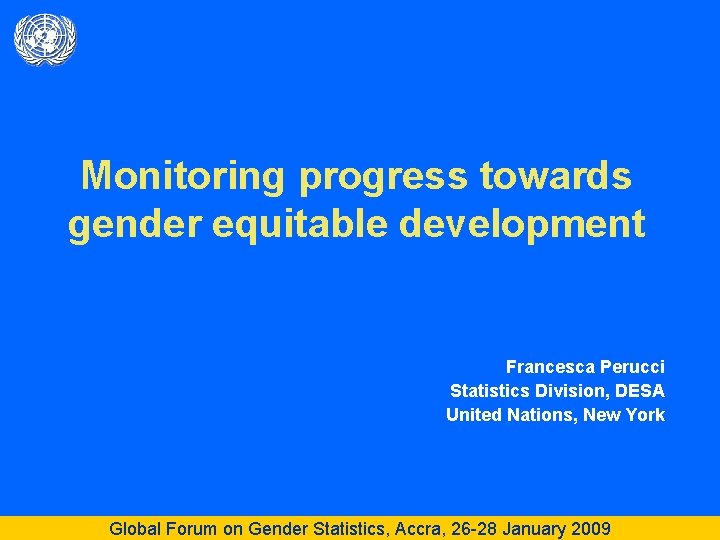 Monitoring progress towards gender equitable development Francesca Perucci Statistics Division, DESA United Nations, New