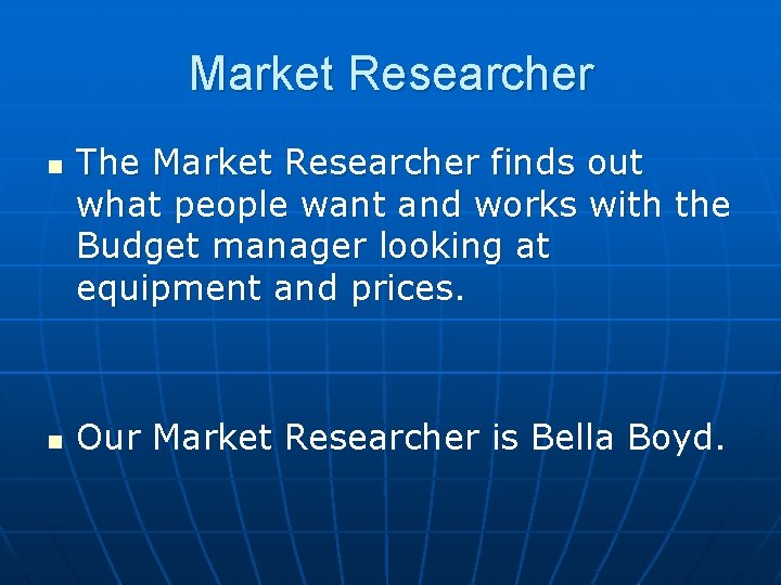 Market Researcher n n The Market Researcher finds out what people want and works