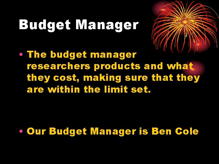 Budget Manager • The budget manager researchers products and what they cost, making sure