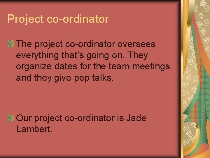 Project co-ordinator The project co-ordinator oversees everything that’s going on. They organize dates for