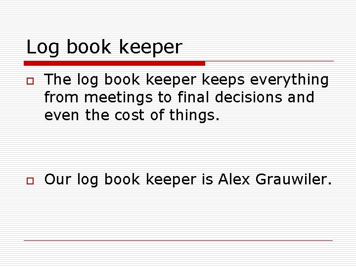 Log book keeper o o The log book keeper keeps everything from meetings to