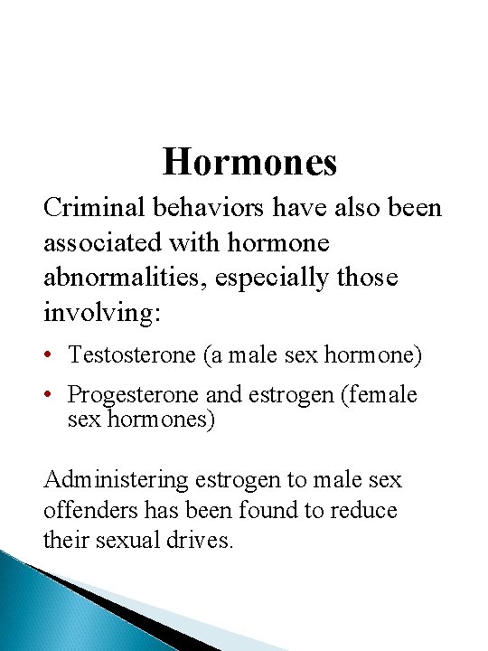 Hormones Criminal behaviors have also been associated with hormone abnormalities, especially those involving: • Hormones Criminal behaviors have also been associated with hormone abnormalities, especially those involving: •