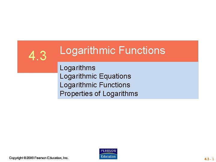 4. 3 Logarithmic Functions Logarithmic Equations Logarithmic Functions Properties of Logarithms 4. 3 -