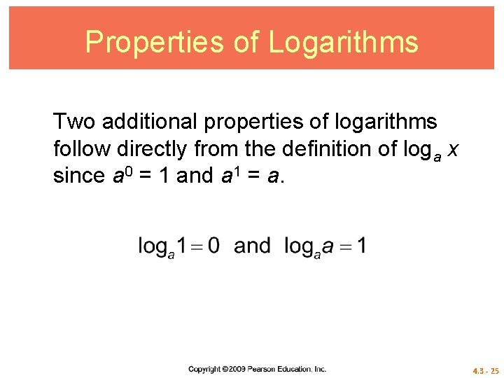 Properties of Logarithms Two additional properties of logarithms follow directly from the definition of