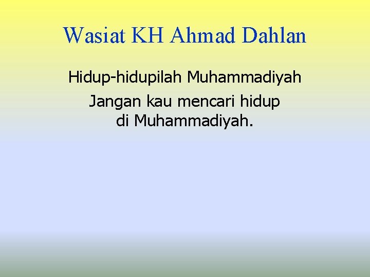 Wasiat KH Ahmad Dahlan Hidup-hidupilah Muhammadiyah Jangan kau mencari hidup di Muhammadiyah. 