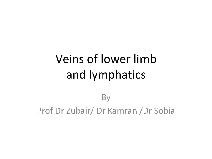 Veins of lower limb and lymphatics By Prof Dr Zubair/ Dr Kamran /Dr Sobia