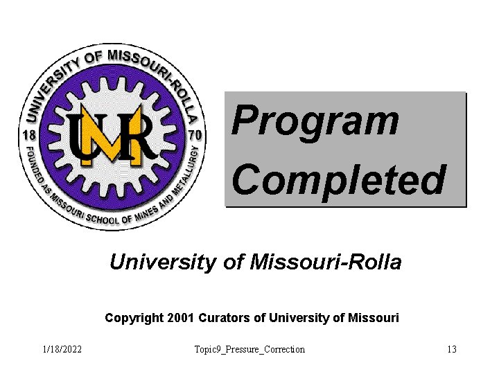 Program Completed University of Missouri-Rolla Copyright 2001 Curators of University of Missouri 1/18/2022 Topic