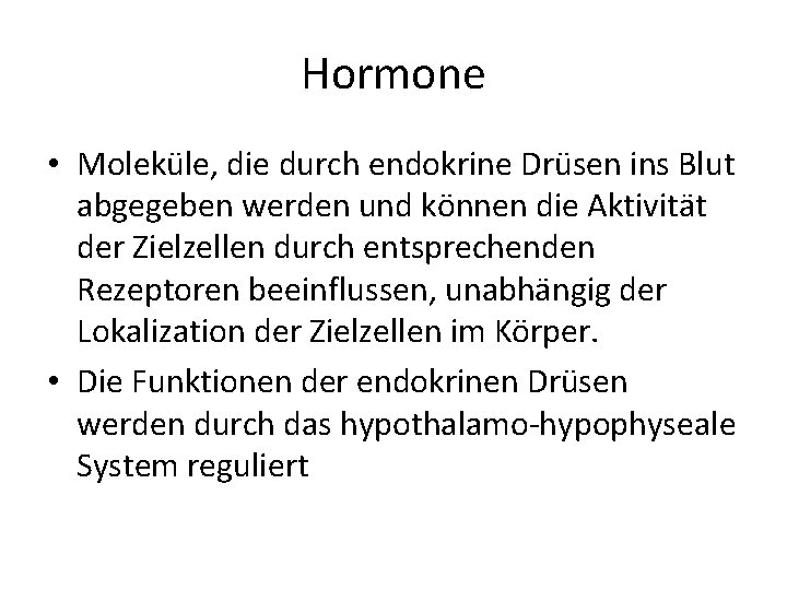 Hormone • Moleküle, die durch endokrine Drüsen ins Blut abgegeben werden und können die Hormone • Moleküle, die durch endokrine Drüsen ins Blut abgegeben werden und können die