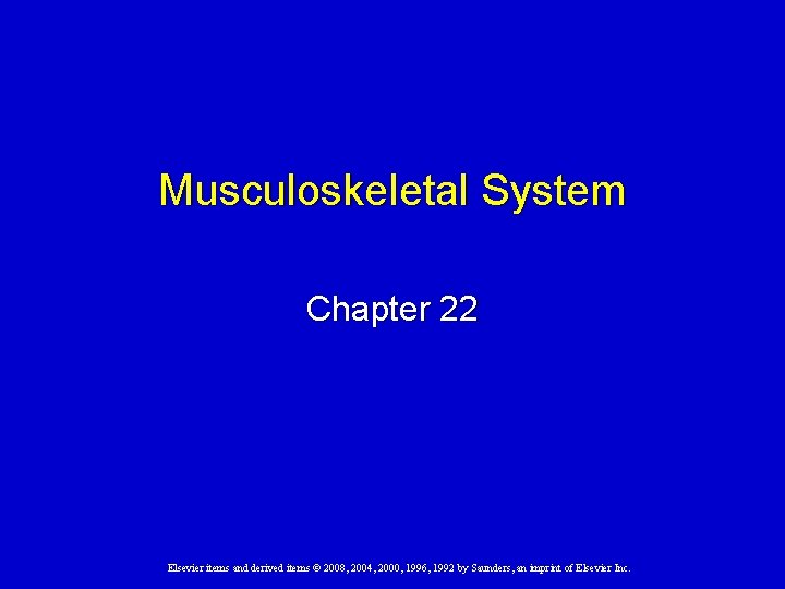 Musculoskeletal System Chapter 22 Elsevier items and derived items © 2008, 2004, 2000, 1996,