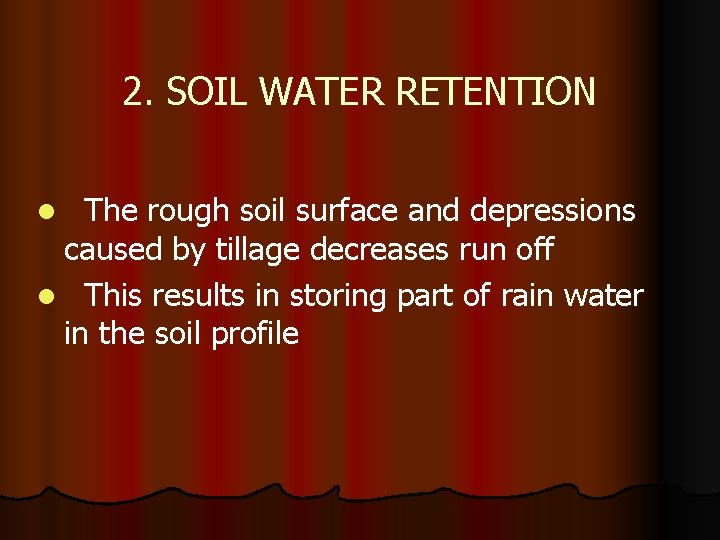 2. SOIL WATER RETENTION The rough soil surface and depressions caused by tillage decreases