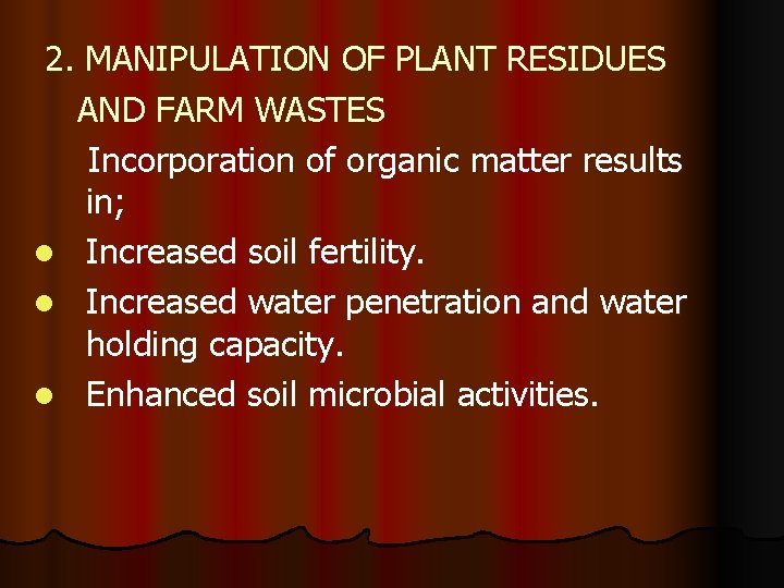 2. MANIPULATION OF PLANT RESIDUES AND FARM WASTES Incorporation of organic matter results in;