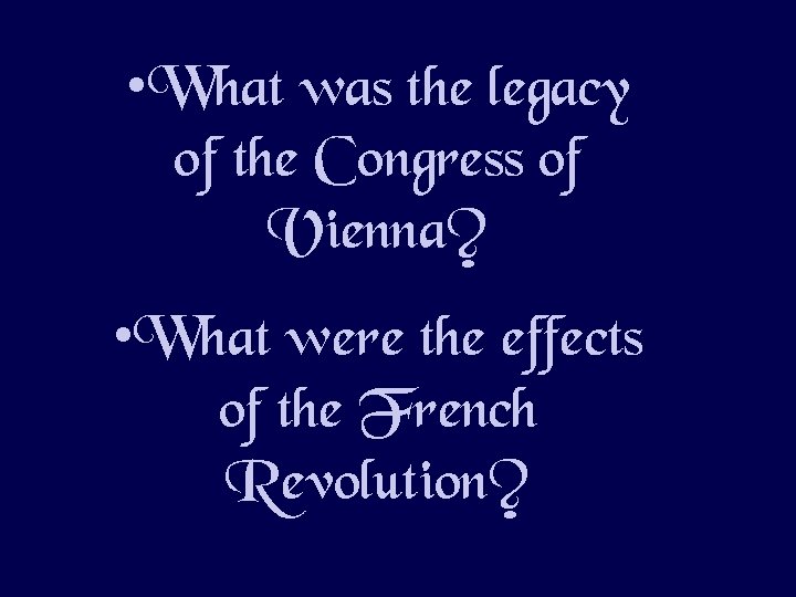  • What was the legacy of the Congress of Vienna? • What were