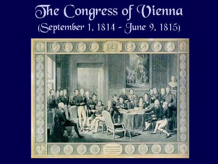 The Congress of Vienna (September 1, 1814 – June 9, 1815) 