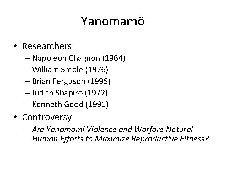 Yanomamö • Researchers: – Napoleon Chagnon (1964) – William Smole (1976) – Brian Ferguson