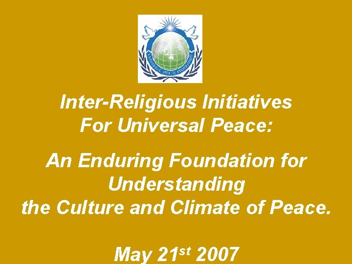 Inter-Religious Initiatives For Universal Peace: An Enduring Foundation for Understanding the Culture and Climate