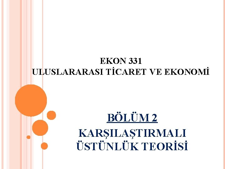 EKON 331 ULUSLARARASI TİCARET VE EKONOMİ BÖLÜM 2 KARŞILAŞTIRMALI ÜSTÜNLÜK TEORİSİ 
