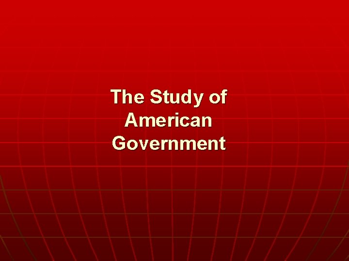 The Study of American Government 