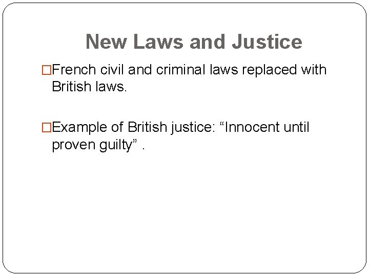 New Laws and Justice �French civil and criminal laws replaced with British laws. �Example