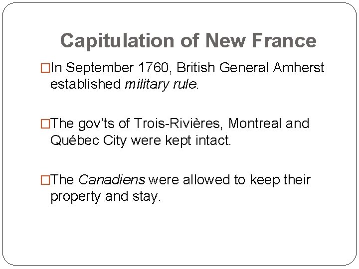 Capitulation of New France �In September 1760, British General Amherst established military rule. �The