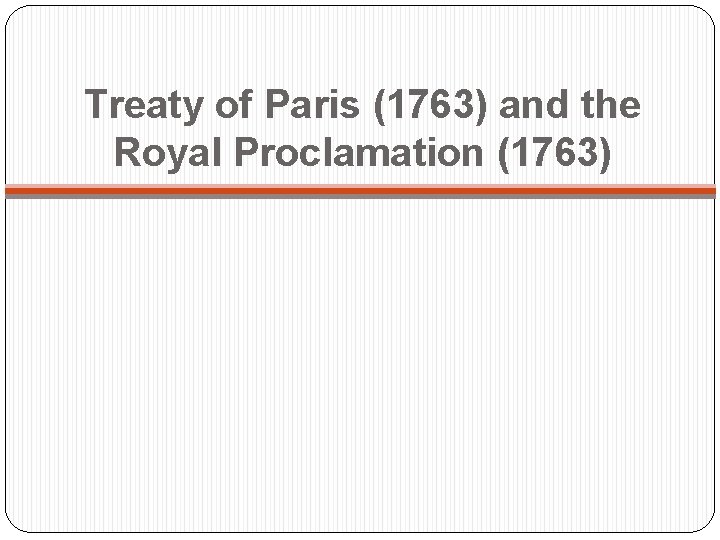 Treaty of Paris (1763) and the Royal Proclamation (1763) 