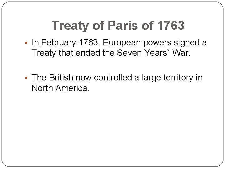 Treaty of Paris of 1763 • In February 1763, European powers signed a Treaty