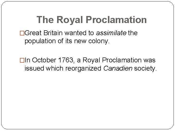 The Royal Proclamation �Great Britain wanted to assimilate the population of its new colony.