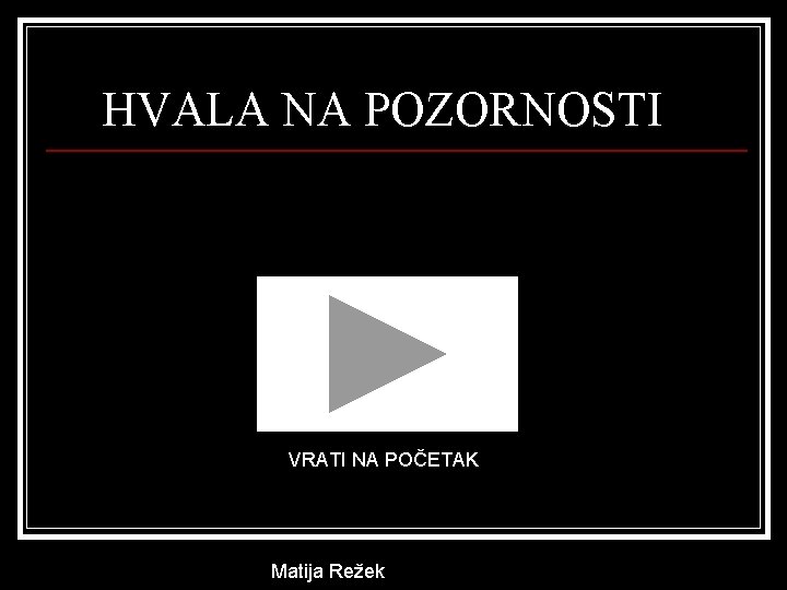 HVALA NA POZORNOSTI VRATI NA POČETAK Matija Režek 