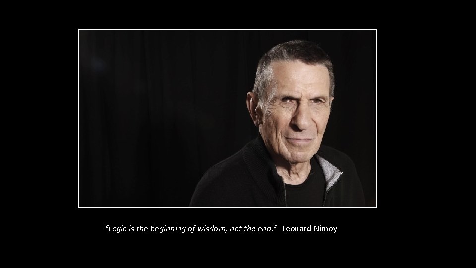 Quotes of the D “Logic is the beginning of wisdom, not the end. ”–Leonard