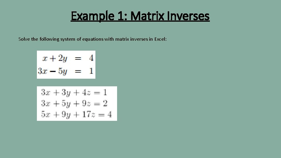 Example 1: Matrix Inverses Solve the following system of equations with matrix inverses in