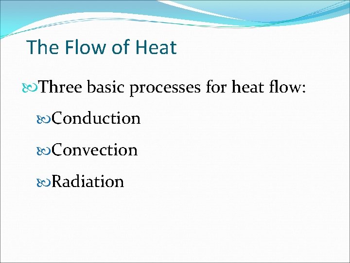 The Flow of Heat Three basic processes for heat flow: Conduction Convection Radiation 