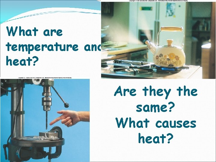 What are temperature and heat? Are they the same? What causes heat? 